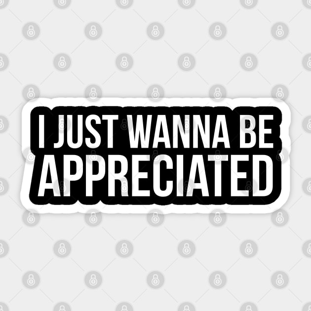 I Just Wanna be Appreciated Sticker by evokearo